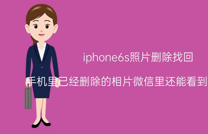 iphone6s照片删除找回 手机里已经删除的相片微信里还能看到怎么删除？